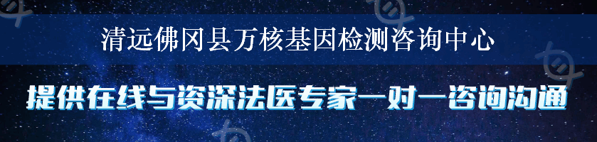 清远佛冈县万核基因检测咨询中心